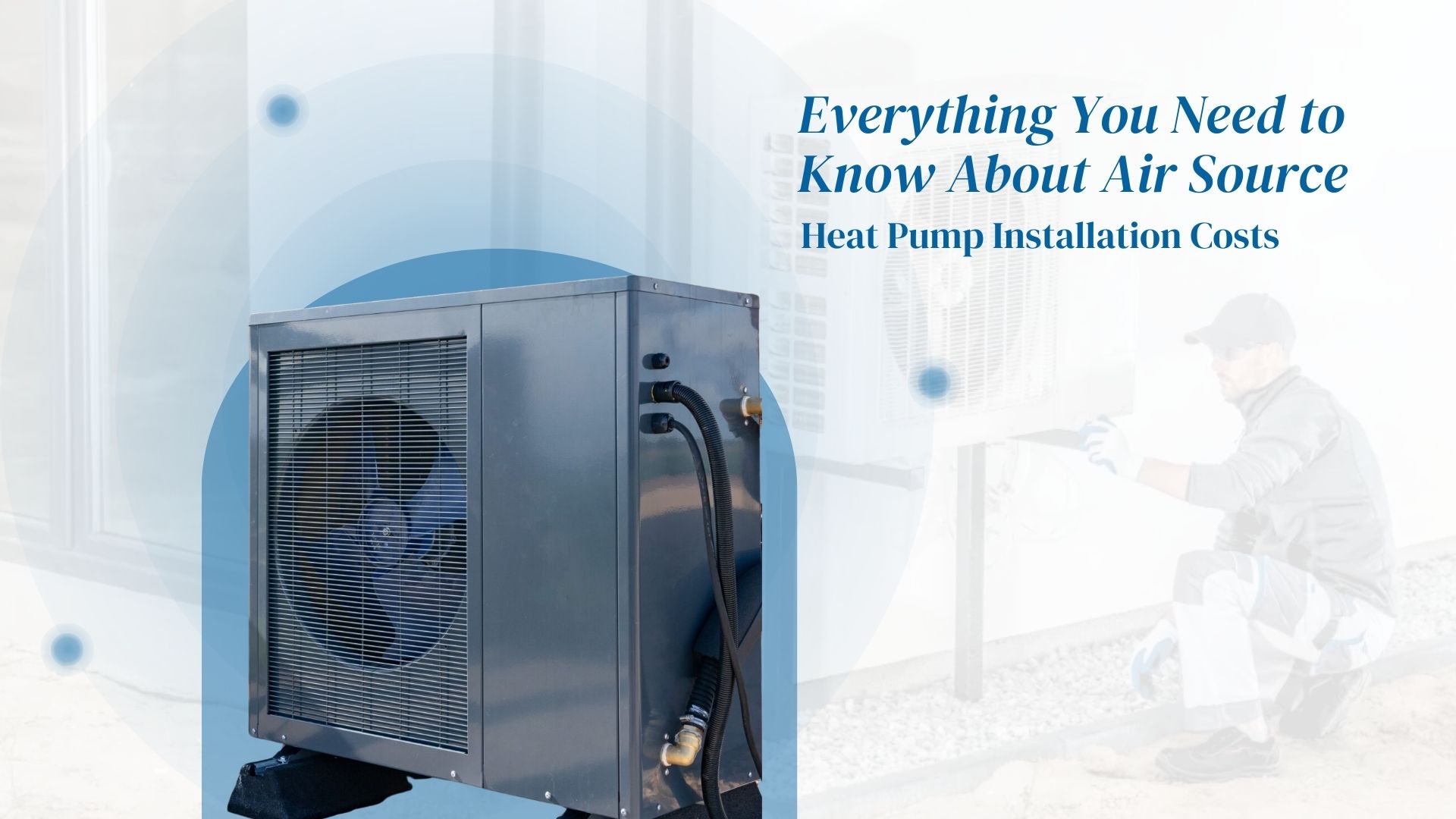 Everything You Need to Know About Air Source Heat Pump Installation Costs