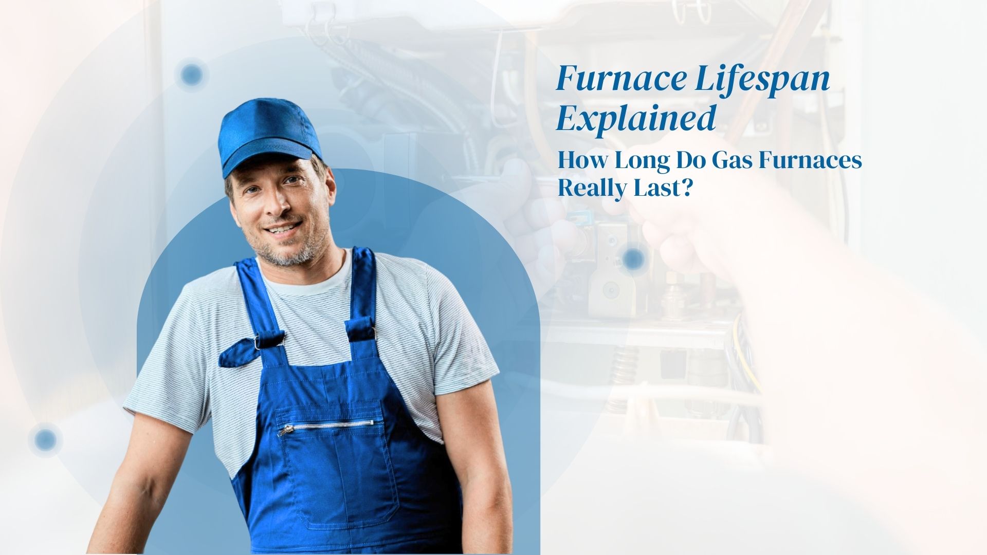 Furnace Lifespan Explained: How Long Do Gas Furnaces Really Last