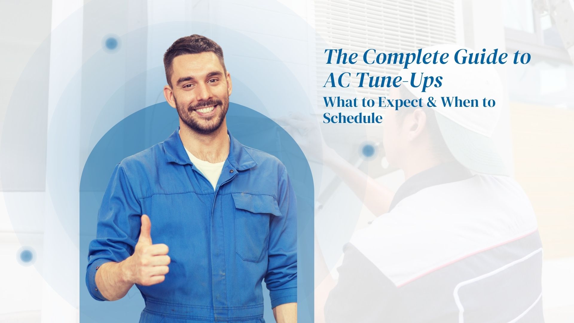 The Complete Guide to AC Tune-Ups: What to Expect & When to Schedule